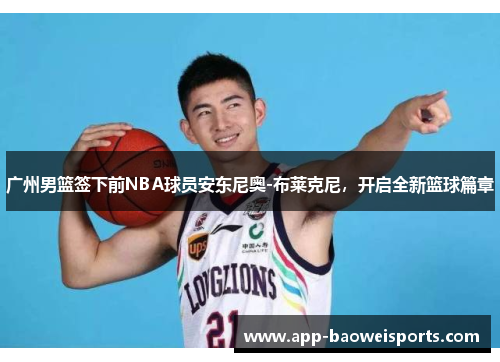 广州男篮签下前NBA球员安东尼奥-布莱克尼，开启全新篮球篇章